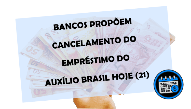 Bancos propõem o CANCELAMENTO do EMPRÉSTIMO do Auxílio Brasil hoje(21)! Veja o Calendário