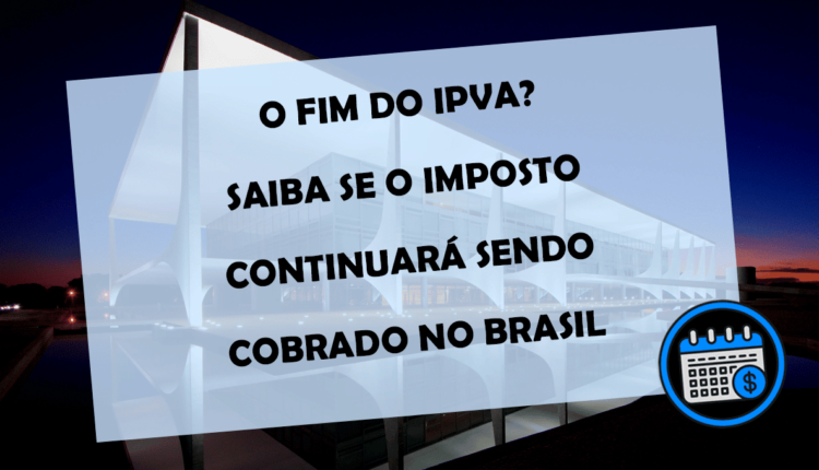 FINALMENTE O FIM DO IPVA ? Saiba se o imposto vai continuar sendo cobrado no Brasil