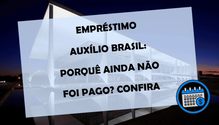 EMPRÉSTIMO AUXÍLIO BRASIL: Ministro fala porque não foi pago ainda; Confira