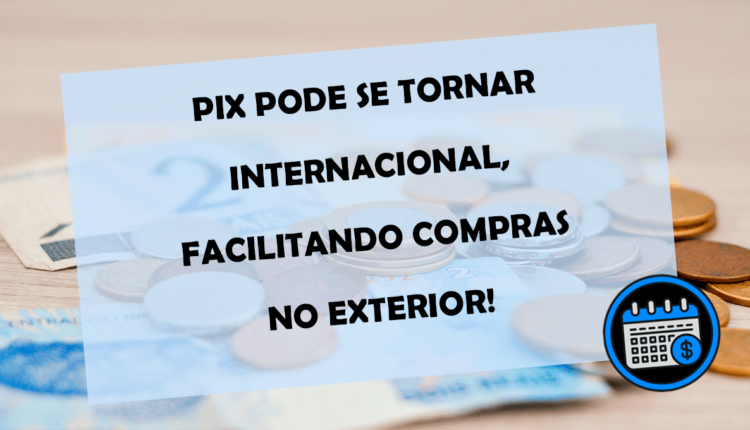 Pix pode ser exportado facilitando compras internacionais e remessa de dinheiro