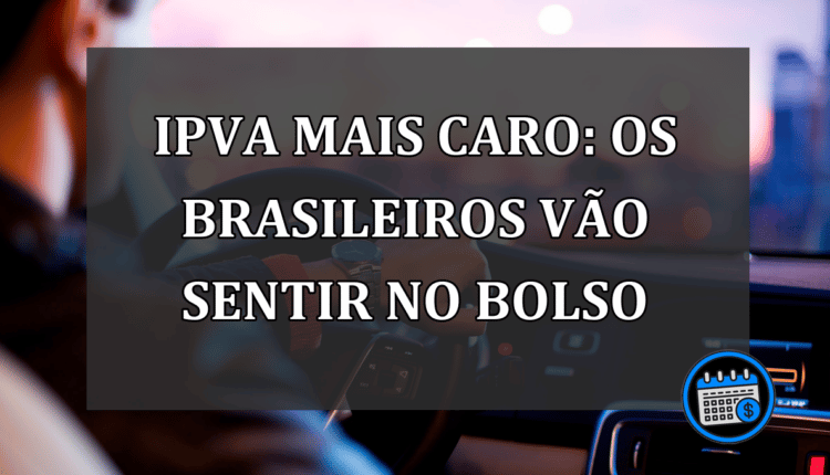 IPVA MAIS CARO: OS BRASILEIROS VÃO SENTIR NO BOLSO