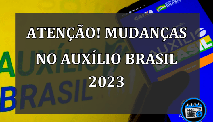 ATENÇÃO! Mudanças no Auxílio Brasil 2023.