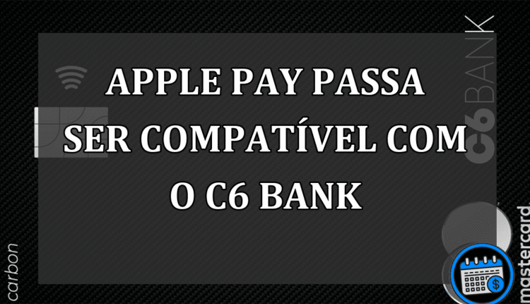 Cartão C6 Bank agora aceita o sistema Apple Pay