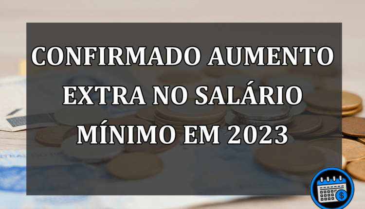 CONFIRMADO Aumento Extra No Salário mínimo Em 2023