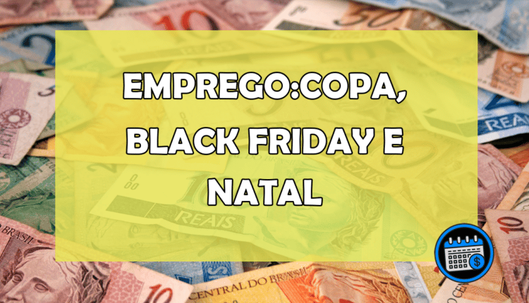 EMPREGO:COPA, BLACK FRIDAY E NATAL
