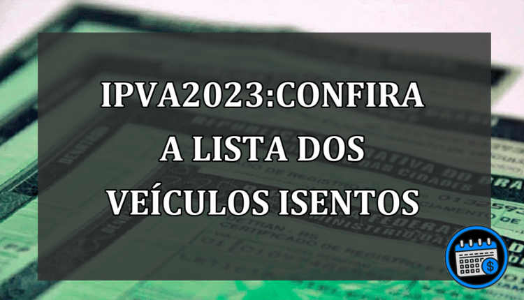 IPVA2023:Confira a Lista dos Veículos Isentos