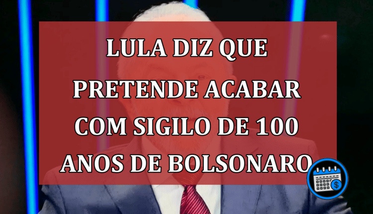 LULA diz que pretende acabar com sigilo de 100 anos de Bolsonaro