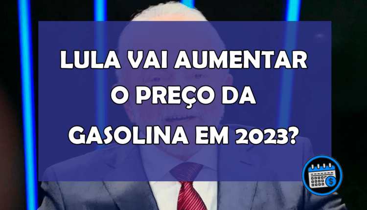 Com Lula eleito o Preço da gasolina vai aumentar em 2023 ?