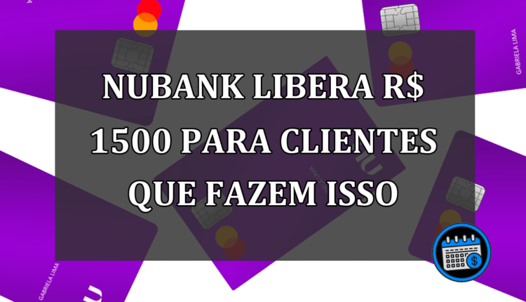 Nubank libera até R$ 1500 para quem fazer isso!