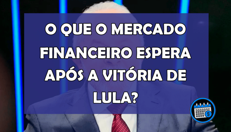 O que o mercado financeiro espera após a vitória de Lula?