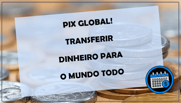 PIX GLOBAL transferir dinheiro para o mundo todo!