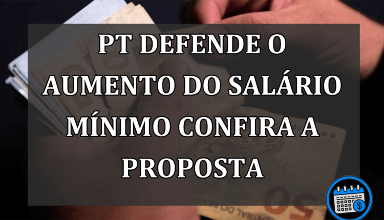 PT Defende o Aumento do SALÁRIO MÍNIMO Confira a Proposta