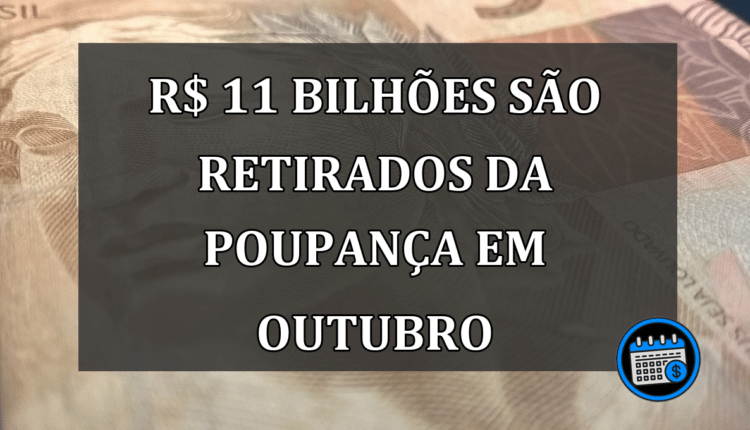 R$11 BILHOES SAO RETIRADOS DA POUPANÇA EM OUTUBRO