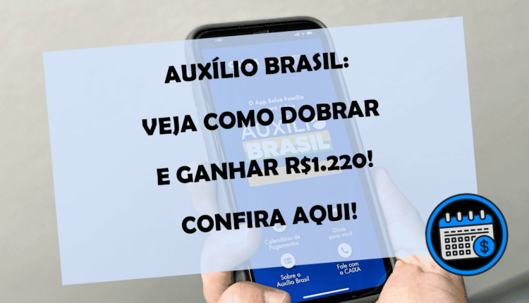 AUXÍLIO BRASIL: veja como DOBRAR e ganhar R$1.220