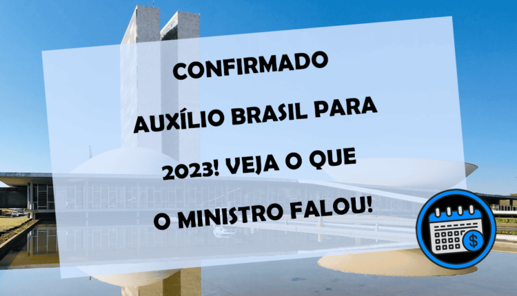 CONFIRMADO AUXÍLIO BRASIL para 2023! Veja o que o MINISTRO falou