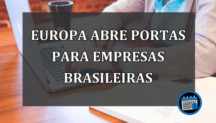 europa abre portas para empresas brasileiras