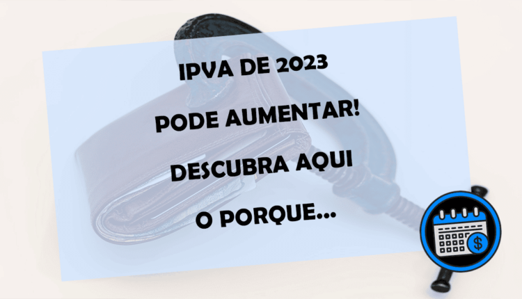 IPVA de 2023 pode aumentar saiba porque