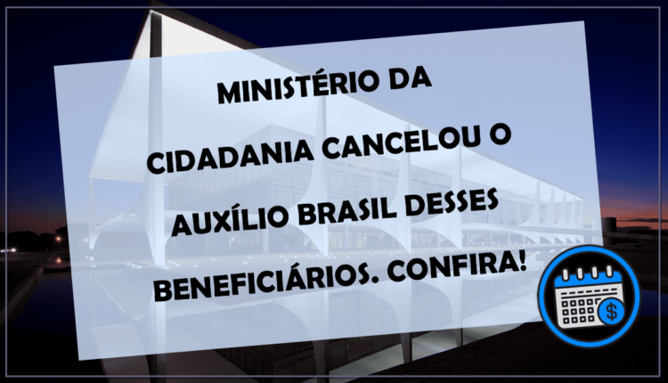 Ministério da Cidadania CANCELOU HOJE(14/09) o AUXÍLIO BRASIL desses beneficiários