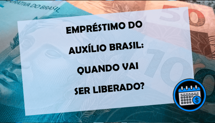 EMPRÉSTIMO do AUXÍLIO BRASIL: quando vai ser LIBERADO?