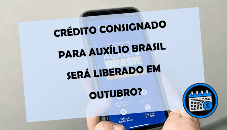CRÉDITO CONSIGNADO para AUXÍLIO BRASIL será liberado em OUTUBRO?