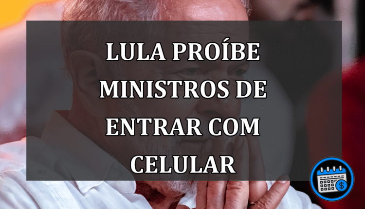 Lula proíbe ministros de entrar com celular no gabinete presidencial
