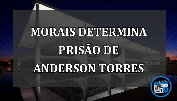 Morais determina prisão de Anderson Torres