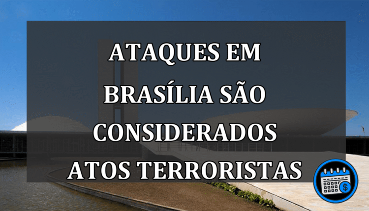 Porque os ataques em Brasília são consideradas atos terroristas pelo STF