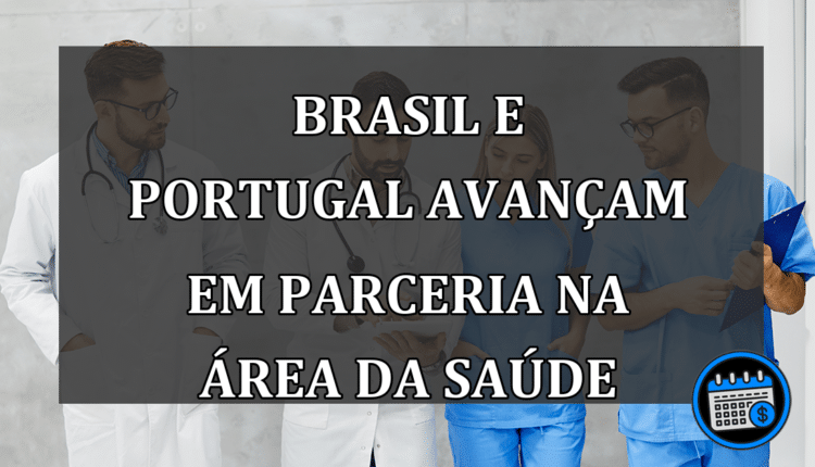 Brasil e Portugal avançam em parceria na área da saúde