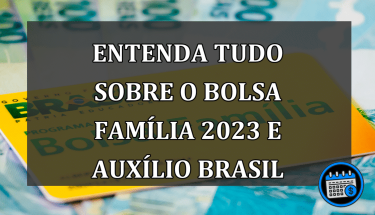 Entenda tudo sobre o Bolsa Família 2023 e Auxílio Brasil