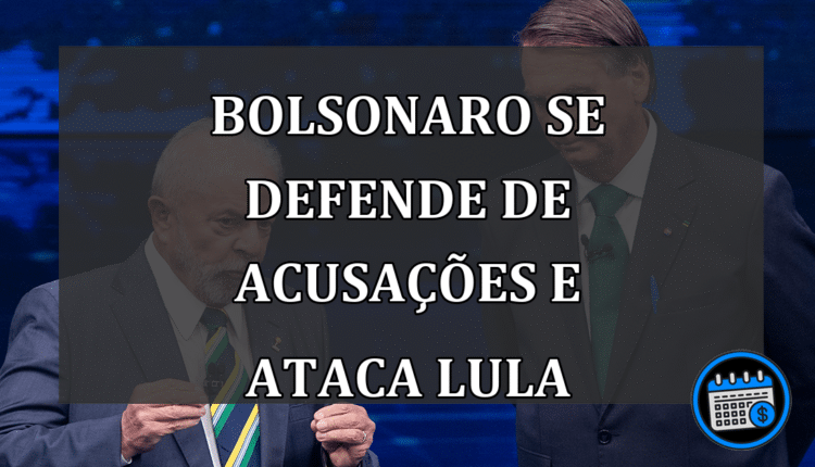 Bolsonaro se defende de acusações e ataca Lula