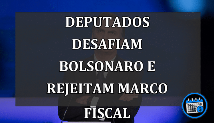 Deputados desafiam Bolsonaro e rejeitam marco fiscal