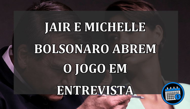 Jair e Michelle Bolsonaro abrem o jogo em entrevista