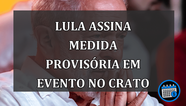 Lula assina medida provisória em evento no Crato