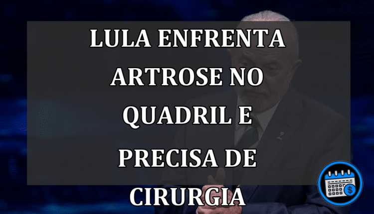 Lula enfrenta artrose no quadril e precisa de cirurgia
