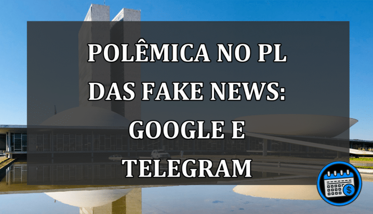 Polêmica no PL das Fake News: Google e Telegram
