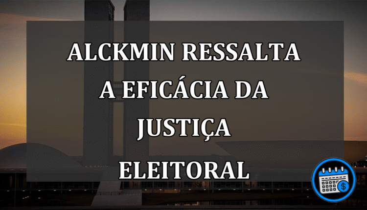 Alckmin ressalta a eficácia da Justiça Eleitoral