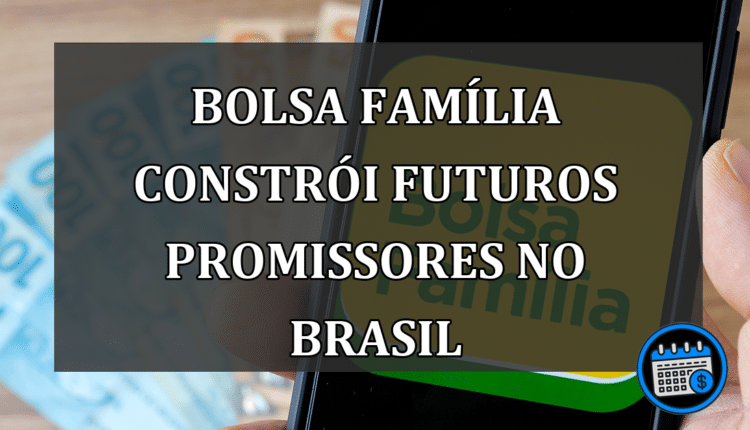 Bolsa Família Constrói Futuros Promissores no Brasil