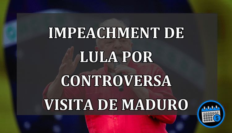 Impeachment de Lula por Controversa Visita de Maduro