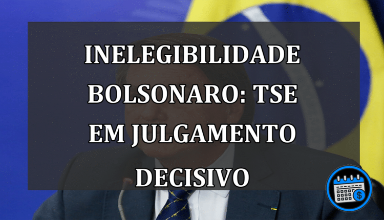 Inelegibilidade Bolsonaro: TSE em Julgamento Decisivo
