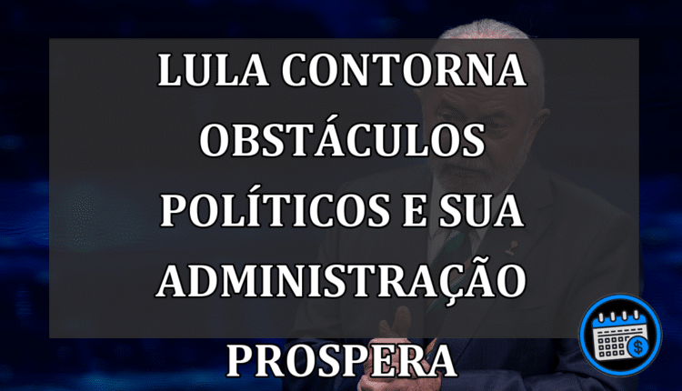 Lula contorna obstáculos políticos e sua administração prospera