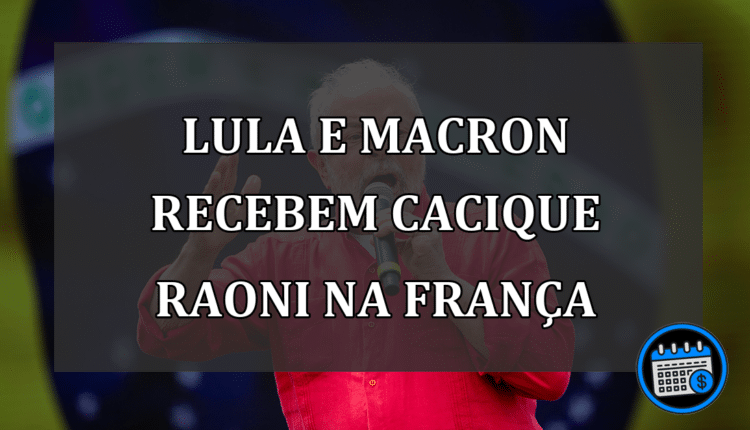 Lula e Macron recebem cacique Raoni na França