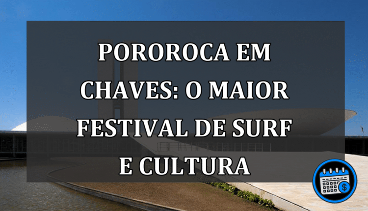 Pororoca em Chaves: O maior festival de surf e cultura