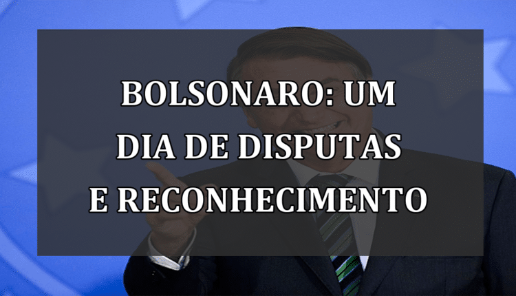 Bolsonaro: Um dia de disputas e reconhecimento