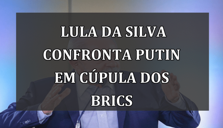 Lula da Silva confronta Putin em Cúpula dos Brics