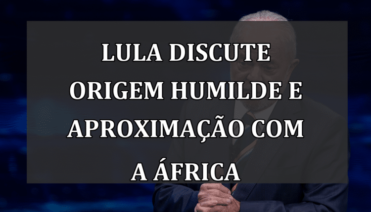 Lula discute Origem Humilde e Aproximação com a África