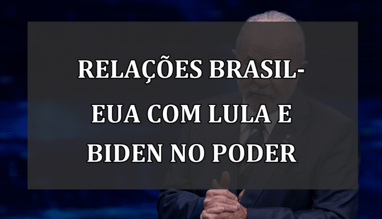 relações Brasil-EUA com Lula e Biden no poder