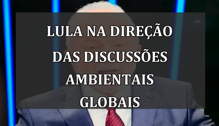 Lula na Direção das Discussões Ambientais Globais