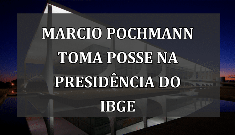 Marcio Pochmann Toma Posse na Presidência do IBGE