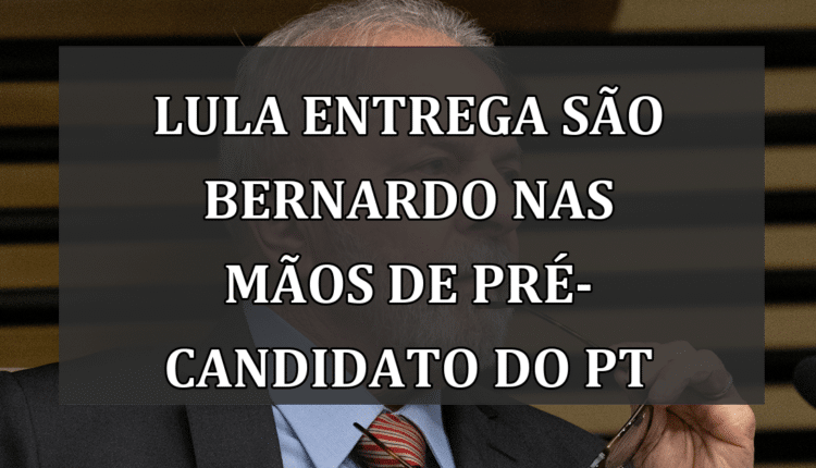Lula Entrega São Bernardo nas Mãos de Pré-Candidato do PT