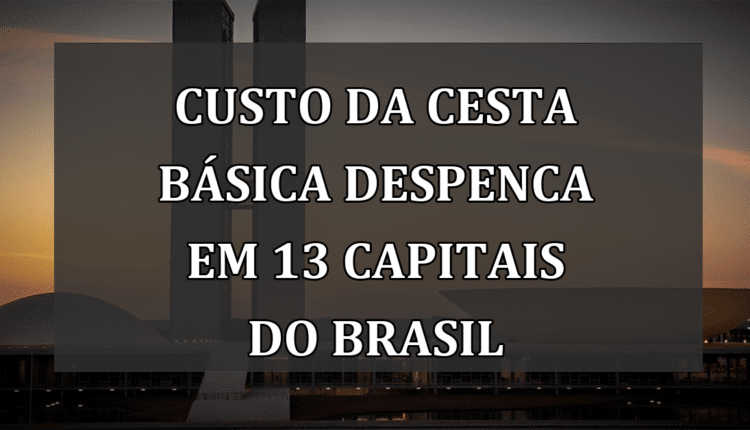 Custo da Cesta Básica Despenca em 13 Capitais do Brasil